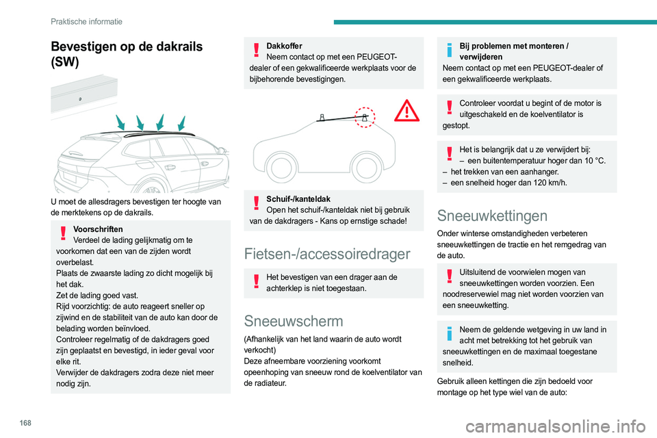 PEUGEOT 508 2023  Instructieboekje (in Dutch) 168
Praktische informatie
Bevestigen op de dakrails 
(SW)
 
 
U moet de allesdragers bevestigen ter hoogte van 
de merktekens op de dakrails.
VoorschriftenVerdeel de lading gelijkmatig om te 
voorkome