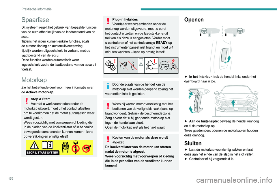 PEUGEOT 508 2023  Instructieboekje (in Dutch) 170
Praktische informatie
Spaarfase
Dit systeem regelt het gebruik van bepaalde functies 
van de auto afhankelijk van de laadtoestand van de 
accu.
Tijdens het rijden kunnen enkele functies, zoals 
de