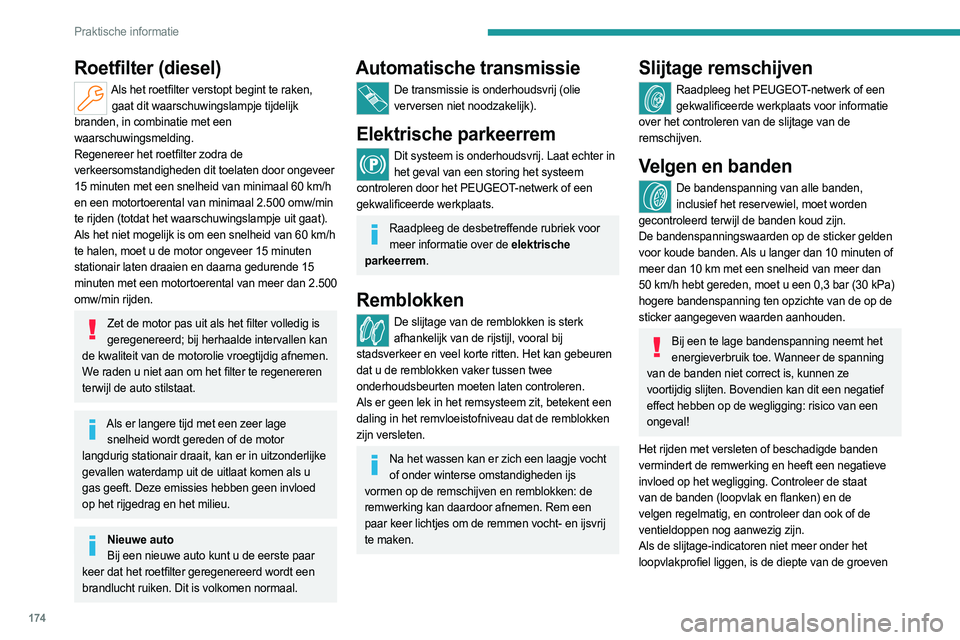PEUGEOT 508 2023  Instructieboekje (in Dutch) 174
Praktische informatie
Roetfilter (diesel)
Als het roetfilter verstopt begint te raken, gaat dit waarschuwingslampje tijdelijk 
branden, in combinatie met een 
waarschuwingsmelding.
Regenereer het 