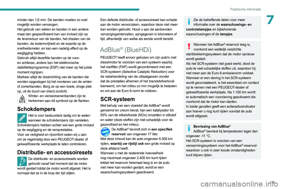 PEUGEOT 508 2023  Instructieboekje (in Dutch) 175
Praktische informatie
7minder dan 1,6 mm. De banden moeten zo snel 
mogelijk worden vervangen.
Het gebruik van wielen en banden in een andere 
maat dan gespecificeerd kan van invloed zijn op 
de l