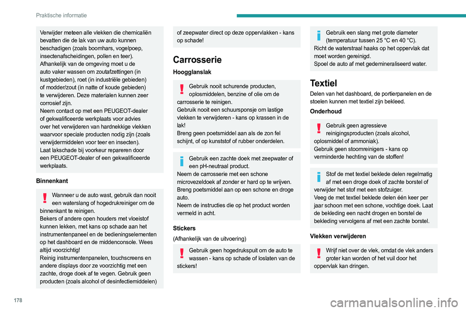 PEUGEOT 508 2023  Instructieboekje (in Dutch) 178
Praktische informatie
Verwijder meteen alle vlekken die chemicaliën 
bevatten die de lak van uw auto kunnen 
beschadigen (zoals boomhars, vogelpoep, 
insectenafscheidingen, pollen en teer).
Afhan