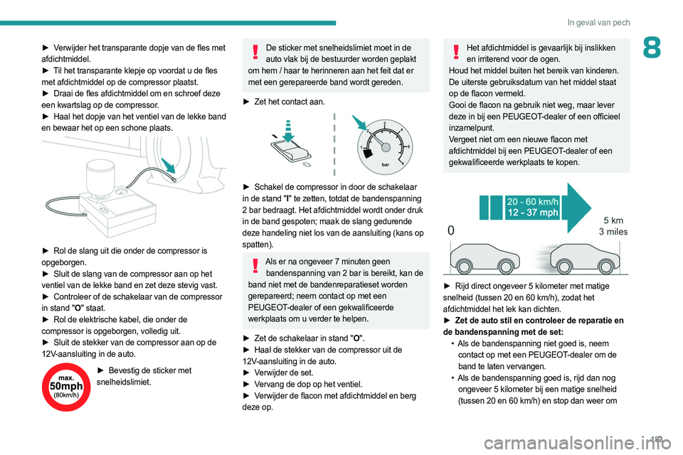 PEUGEOT 508 2023 Instructieboekje (in Dutch) 183
In geval van pech
8► Verwijder het transparante dopje van de fles met
afdichtmiddel.
►
T
il het transparante klepje op voordat u de fles
met afdichtmiddel op de compressor plaatst.
►
PEUGEOT 508 2023 Instructieboekje (in Dutch) 183
In geval van pech
8► Verwijder het transparante dopje van de fles met
afdichtmiddel.
►
T
il het transparante klepje op voordat u de fles
met afdichtmiddel op de compressor plaatst.
►