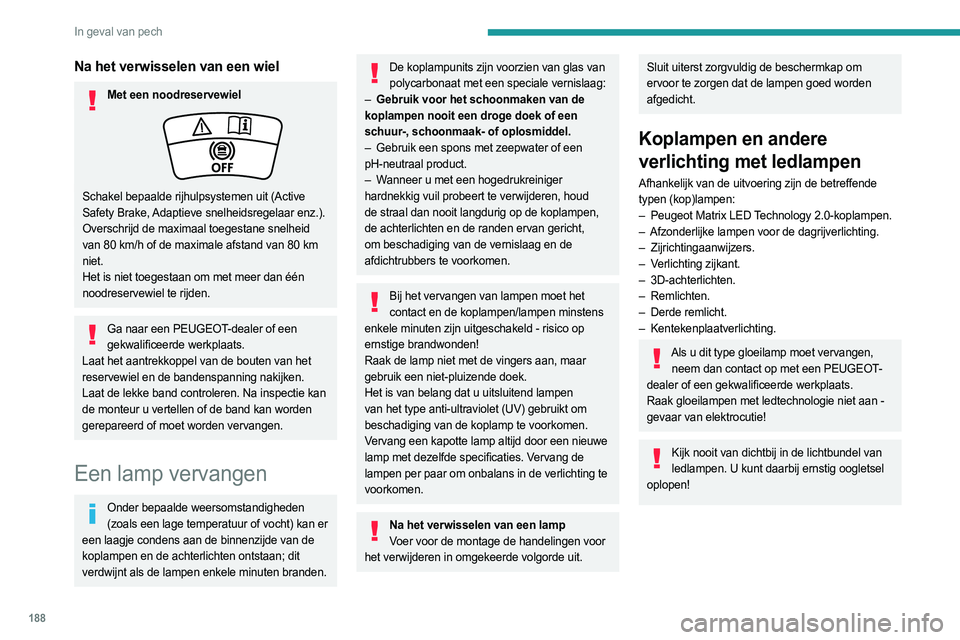 PEUGEOT 508 2023 Instructieboekje (in Dutch) 188
In geval van pech
Na het verwisselen van een wiel
Met een noodreservewiel
Schakel bepaalde rijhulpsystemen uit (Active
Safety Brake, Adaptieve snelheidsregelaar enz.).
Overschrijd de maximaal toe PEUGEOT 508 2023 Instructieboekje (in Dutch) 188
In geval van pech
Na het verwisselen van een wiel
Met een noodreservewiel
Schakel bepaalde rijhulpsystemen uit (Active
Safety Brake, Adaptieve snelheidsregelaar enz.).
Overschrijd de maximaal toe