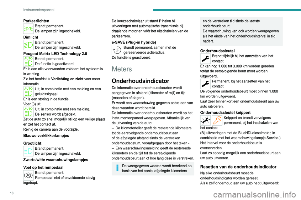 PEUGEOT 508 2023 Instructieboekje (in Dutch) 18
Instrumentenpaneel
ParkeerlichtenBrandt permanent.De lampen zijn ingeschakeld.
DimlichtBrandt permanent.De lampen zijn ingeschakeld.
Peugeot Matrix LED Technology 2.0Brandt permanent.De functie is PEUGEOT 508 2023 Instructieboekje (in Dutch) 18
Instrumentenpaneel
ParkeerlichtenBrandt permanent.De lampen zijn ingeschakeld.
DimlichtBrandt permanent.De lampen zijn ingeschakeld.
Peugeot Matrix LED Technology 2.0Brandt permanent.De functie is