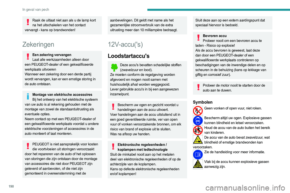 PEUGEOT 508 2023 Instructieboekje (in Dutch) 190
In geval van pech
Raak de uitlaat niet aan als u de lamp kort na het uitschakelen van het contact
vervangt - kans op brandwonden!
Zekeringen
Een zekering vervangen Laat alle werkzaamheden alleen PEUGEOT 508 2023 Instructieboekje (in Dutch) 190
In geval van pech
Raak de uitlaat niet aan als u de lamp kort na het uitschakelen van het contact
vervangt - kans op brandwonden!
Zekeringen
Een zekering vervangen Laat alle werkzaamheden alleen