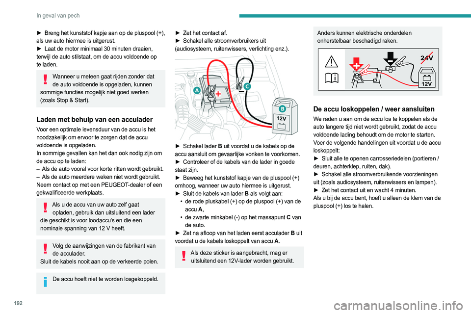 PEUGEOT 508 2023 Instructieboekje (in Dutch) 192
In geval van pech
► Breng het kunststof kapje aan op de pluspool (+),
als uw auto hiermee is uitgerust.
►
Laat de motor minimaal 30 minuten draaien,
terwijl de auto stilstaat, om de accu PEUGEOT 508 2023 Instructieboekje (in Dutch) 192
In geval van pech
► Breng het kunststof kapje aan op de pluspool (+),
als uw auto hiermee is uitgerust.
►
Laat de motor minimaal 30 minuten draaien,
terwijl de auto stilstaat, om de accu