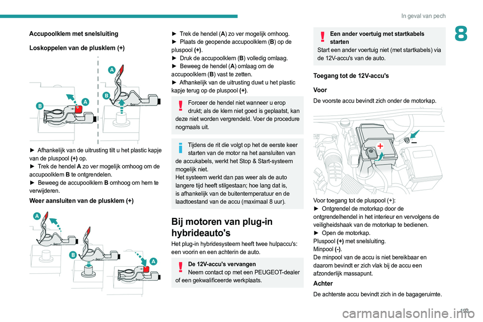 PEUGEOT 508 2023 Instructieboekje (in Dutch) 193
In geval van pech
8Accupoolklem met snelsluitingLoskoppelen van de plusklem (+)
► Afhankelijk van de uitrusting tilt u het plastic kapje
van de pluspool (+) op.
►
T
rek de hendel A z PEUGEOT 508 2023 Instructieboekje (in Dutch) 193
In geval van pech
8Accupoolklem met snelsluitingLoskoppelen van de plusklem (+)
► Afhankelijk van de uitrusting tilt u het plastic kapje
van de pluspool (+) op.
►
T
rek de hendel A z