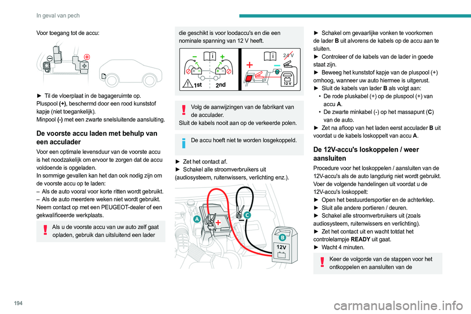 PEUGEOT 508 2023 Instructieboekje (in Dutch) 194
In geval van pech
Voor toegang tot de accu:
► Til de vloerplaat in de bagageruimte op.
Pluspool (+), beschermd door een rood kunststof
kapje (niet toegankelijk).
Minpool (-) met een zwarte PEUGEOT 508 2023 Instructieboekje (in Dutch) 194
In geval van pech
Voor toegang tot de accu:
► Til de vloerplaat in de bagageruimte op.
Pluspool (+), beschermd door een rood kunststof
kapje (niet toegankelijk).
Minpool (-) met een zwarte