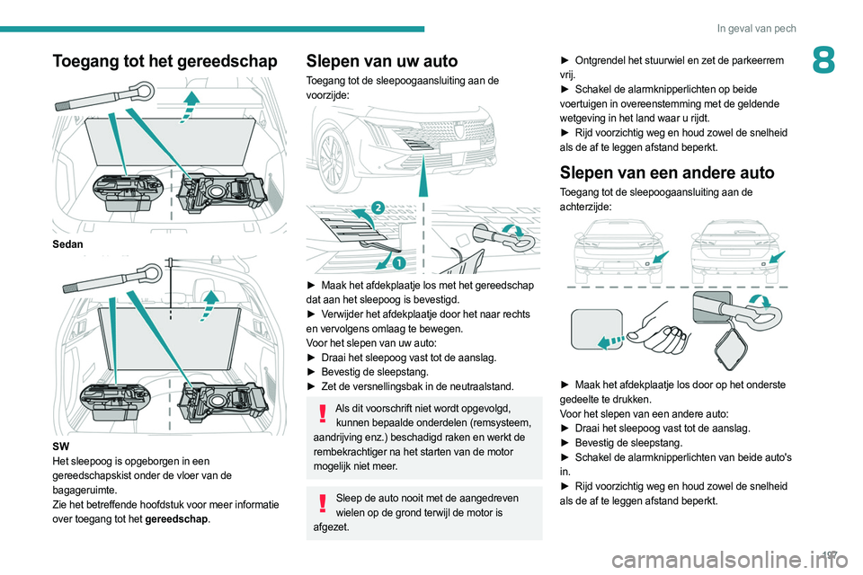 PEUGEOT 508 2023 Instructieboekje (in Dutch) 197
In geval van pech
8Toegang tot het gereedschap
Sedan
SW
Het sleepoog is opgeborgen in een
gereedschapskist onder de vloer van de
bagageruimte.
Zie het betreffende hoofdstuk voor meer infor PEUGEOT 508 2023 Instructieboekje (in Dutch) 197
In geval van pech
8Toegang tot het gereedschap
Sedan
SW
Het sleepoog is opgeborgen in een
gereedschapskist onder de vloer van de
bagageruimte.
Zie het betreffende hoofdstuk voor meer infor