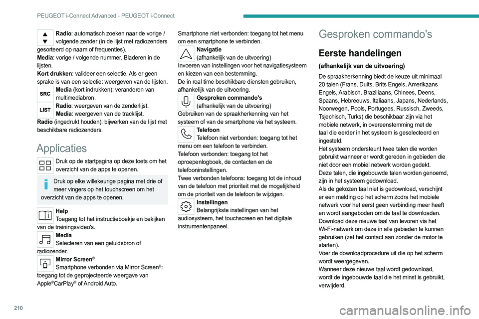 PEUGEOT 508 2023 Instructieboekje (in Dutch) 210
PEUGEOT i-Connect Advanced - PEUGEOT i-Connect
Radio: automatisch zoeken naar de vorige / volgende zender (in de lijst met radiozenders
gesorteerd op naam of frequenties).
Media: vorige / volgend PEUGEOT 508 2023 Instructieboekje (in Dutch) 210
PEUGEOT i-Connect Advanced - PEUGEOT i-Connect
Radio: automatisch zoeken naar de vorige / volgende zender (in de lijst met radiozenders
gesorteerd op naam of frequenties).
Media: vorige / volgend