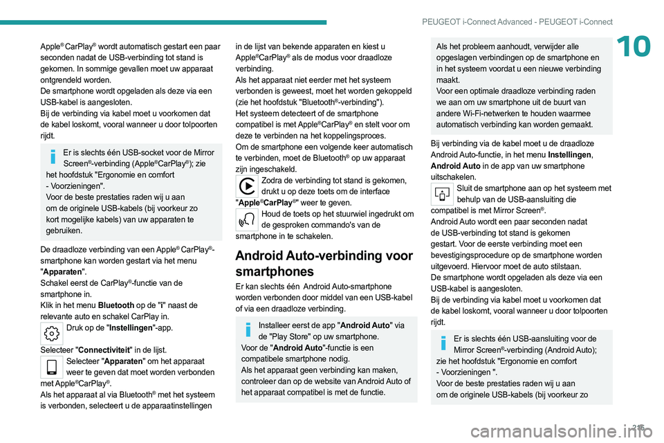 PEUGEOT 508 2023 Instructieboekje (in Dutch) 215
PEUGEOT i-Connect Advanced - PEUGEOT i-Connect
10Apple® CarPlay® wordt automatisch gestart een paar
seconden nadat de USB-verbinding tot stand is
gekomen. In sommige gevallen moet uw apparaat PEUGEOT 508 2023 Instructieboekje (in Dutch) 215
PEUGEOT i-Connect Advanced - PEUGEOT i-Connect
10Apple® CarPlay® wordt automatisch gestart een paar
seconden nadat de USB-verbinding tot stand is
gekomen. In sommige gevallen moet uw apparaat