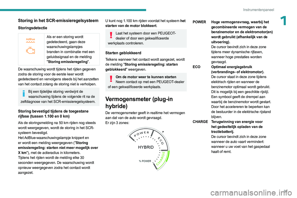 PEUGEOT 508 2023  Instructieboekje (in Dutch) 21
Instrumentenpaneel
1Storing in het SCR-emissieregelsysteem
Storingsdetectie
 
 
Als er een storing wordt 
gedetecteerd, gaan deze 
waarschuwingslampjes 
branden in combinatie met een 
geluidssignaa