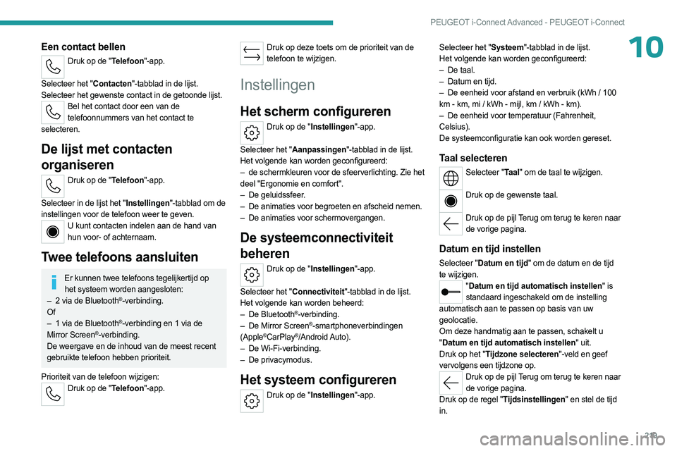 PEUGEOT 508 2023 Instructieboekje (in Dutch) 219
PEUGEOT i-Connect Advanced - PEUGEOT i-Connect
10Een contact bellen
Druk op de "Telefoon"-app.
Selecteer het "Contacten"-tabblad in de lijst.
Selecteer het gewenste contact in de PEUGEOT 508 2023 Instructieboekje (in Dutch) 219
PEUGEOT i-Connect Advanced - PEUGEOT i-Connect
10Een contact bellen
Druk op de "Telefoon"-app.
Selecteer het "Contacten"-tabblad in de lijst.
Selecteer het gewenste contact in de