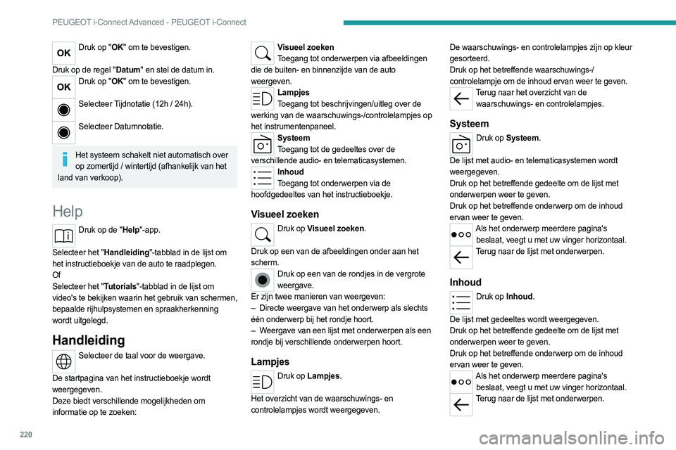 PEUGEOT 508 2023 Instructieboekje (in Dutch) 220
PEUGEOT i-Connect Advanced - PEUGEOT i-Connect
Druk op "OK" om te bevestigen.
Druk op de regel "Datum" en stel de datum in.
Druk op "OK" om te bevestigen.
Selecteer Tijd PEUGEOT 508 2023 Instructieboekje (in Dutch) 220
PEUGEOT i-Connect Advanced - PEUGEOT i-Connect
Druk op "OK" om te bevestigen.
Druk op de regel "Datum" en stel de datum in.
Druk op "OK" om te bevestigen.
Selecteer Tijd