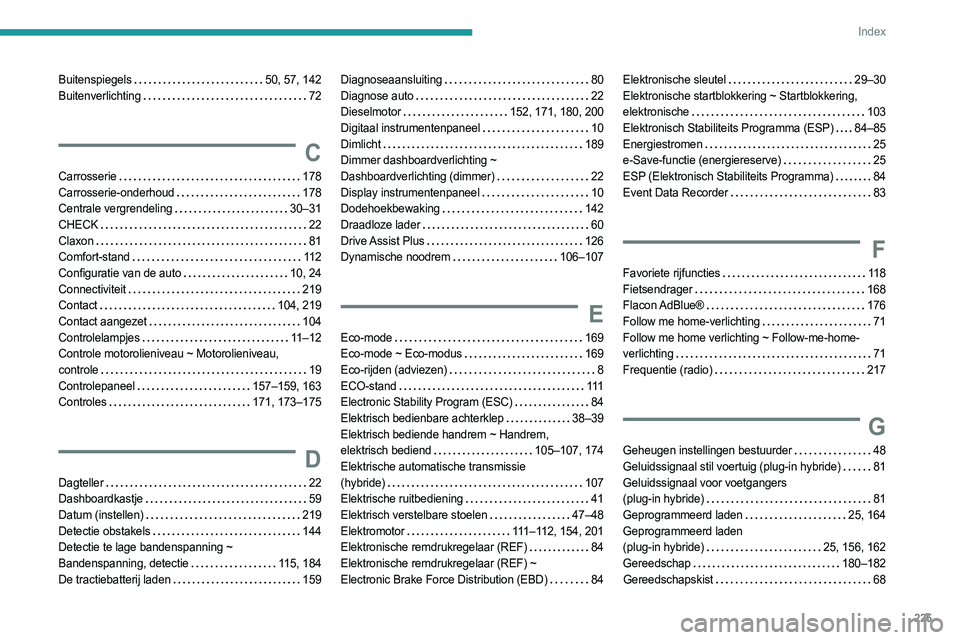 PEUGEOT 508 2023 Instructieboekje (in Dutch) 225
Index
Buitenspiegels 50, 57, 142
Buitenverlichting
72
C
Carrosserie 178
Carrosserie-onderhoud
178
Centrale vergrendeling
30–31
CHECK
22
Claxon
81
Comfort-stand
PEUGEOT 508 2023 Instructieboekje (in Dutch) 225
Index
Buitenspiegels 50, 57, 142
Buitenverlichting
72
C
Carrosserie 178
Carrosserie-onderhoud
178
Centrale vergrendeling
30–31
CHECK
22
Claxon
81
Comfort-stand
