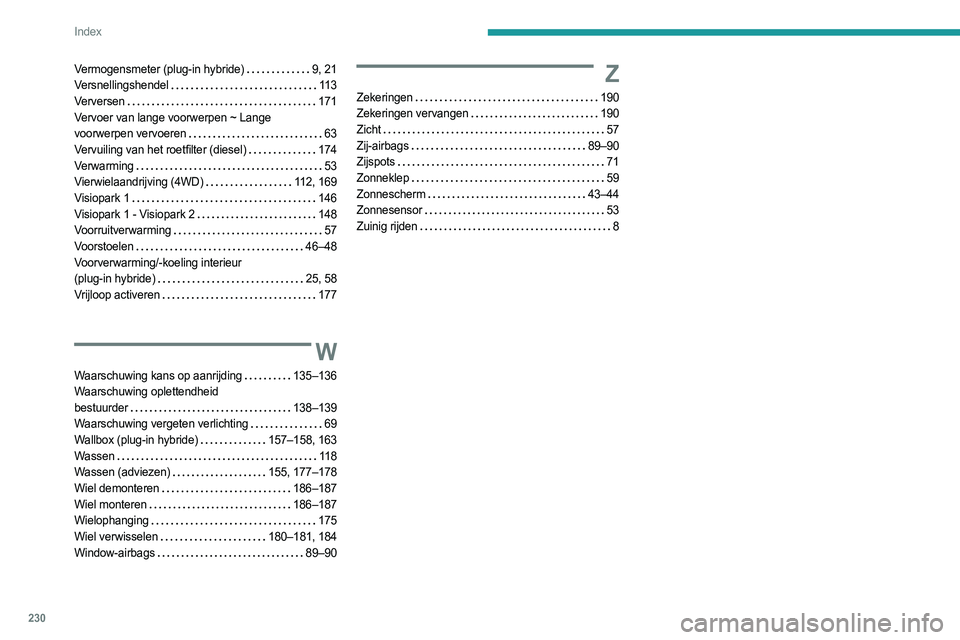 PEUGEOT 508 2023  Instructieboekje (in Dutch) 230
Index
Vermogensmeter (plug-in hybride)    9, 21
Versnellingshendel     
11 3
Verversen
    
171
Vervoer van lange voorwerpen ~ Lange   
voorwerpen vervoeren
    
63
Vervuiling van het roetfilter (
