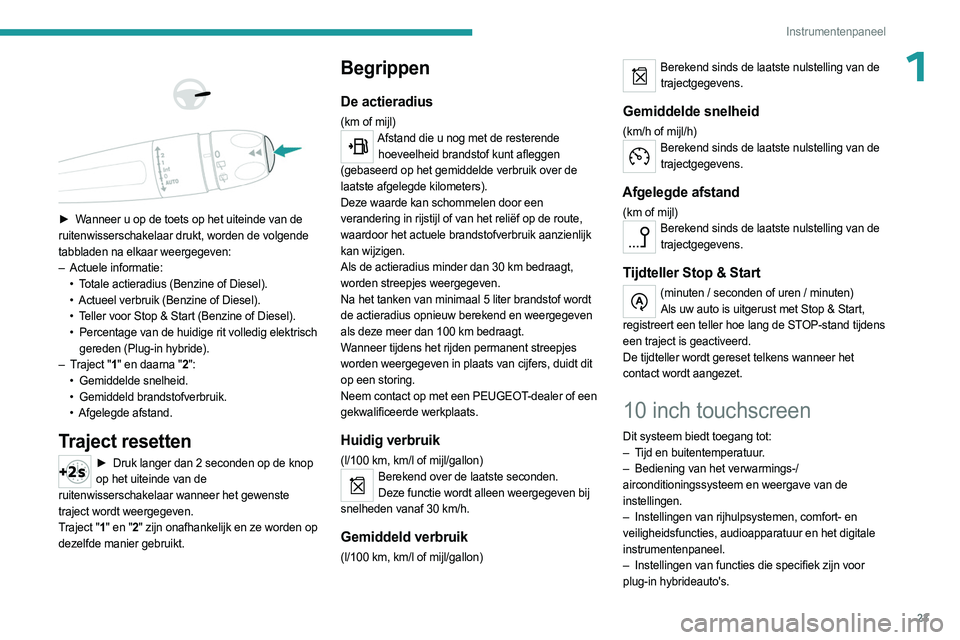 PEUGEOT 508 2023  Instructieboekje (in Dutch) 23
Instrumentenpaneel
1 
 
 
 
► Wanneer u op de toets op het uiteinde van de 
ruitenwisserschakelaar drukt, worden de volgende 
tabbladen na elkaar weergegeven:
–  
Actuele informatie:•

 
T
 o