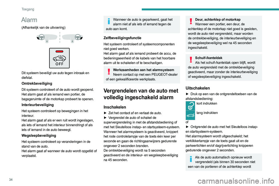PEUGEOT 508 2023 Instructieboekje (in Dutch) 34
Toegang
Alarm
(Afhankelijk van de uitvoering)
Dit systeem beveiligt uw auto tegen inbraak en
diefstal.
Omtrekbeveiliging
Dit systeem controleert of de auto wordt geopend.
Het alarm gaat af PEUGEOT 508 2023 Instructieboekje (in Dutch) 34
Toegang
Alarm
(Afhankelijk van de uitvoering)
Dit systeem beveiligt uw auto tegen inbraak en
diefstal.
Omtrekbeveiliging
Dit systeem controleert of de auto wordt geopend.
Het alarm gaat af