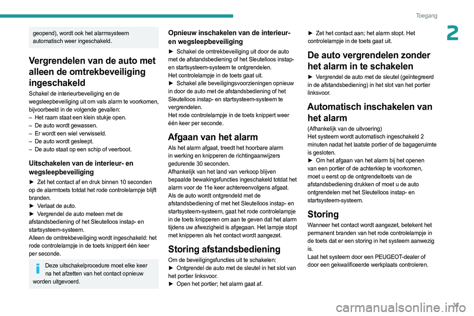 PEUGEOT 508 2023 Instructieboekje (in Dutch) 35
Toegang
2geopend), wordt ook het alarmsysteem
automatisch weer ingeschakeld.
Vergrendelen van de auto met
alleen de omtrekbeveiliging
ingeschakeld
Schakel de interieurbeveiliging en de
wegslee PEUGEOT 508 2023 Instructieboekje (in Dutch) 35
Toegang
2geopend), wordt ook het alarmsysteem
automatisch weer ingeschakeld.
Vergrendelen van de auto met
alleen de omtrekbeveiliging
ingeschakeld
Schakel de interieurbeveiliging en de
wegslee
