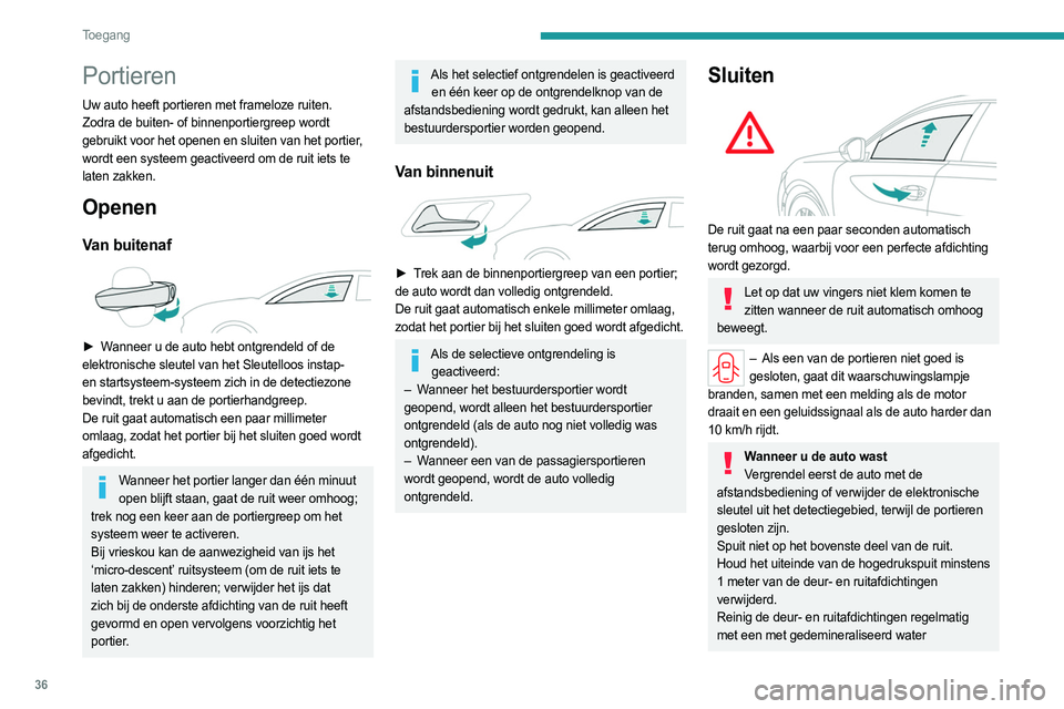PEUGEOT 508 2023 Instructieboekje (in Dutch) 36
Toegang
Portieren
Uw auto heeft portieren met frameloze ruiten.
Zodra de buiten- of binnenportiergreep wordt
gebruikt voor het openen en sluiten van het portier,
wordt een systeem geactiveerd om PEUGEOT 508 2023 Instructieboekje (in Dutch) 36
Toegang
Portieren
Uw auto heeft portieren met frameloze ruiten.
Zodra de buiten- of binnenportiergreep wordt
gebruikt voor het openen en sluiten van het portier,
wordt een systeem geactiveerd om