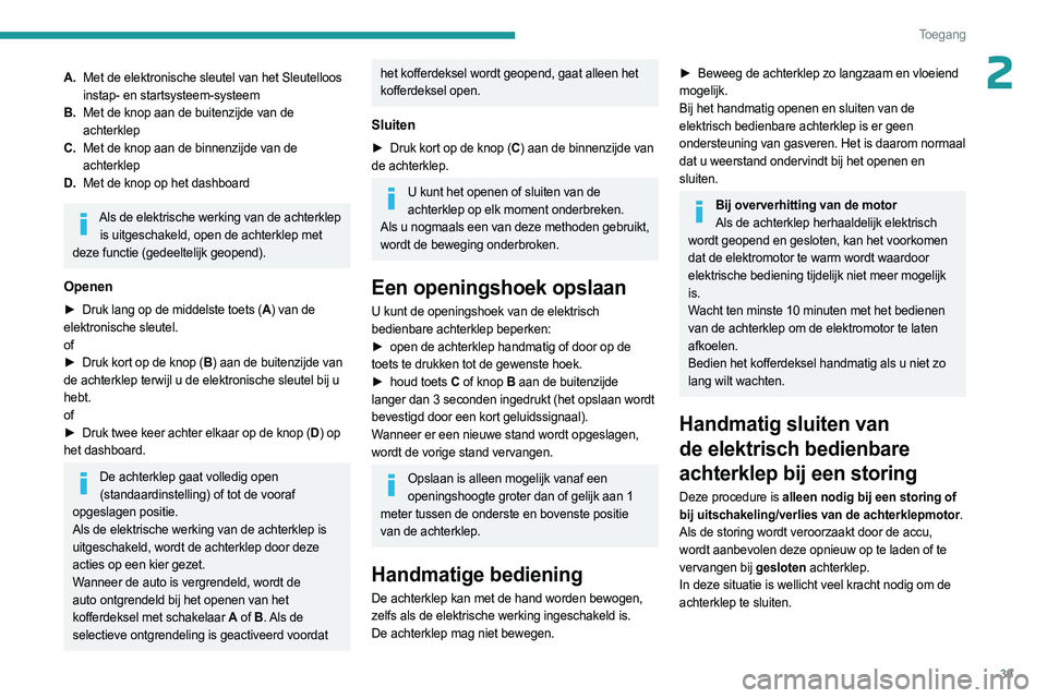 PEUGEOT 508 2023  Instructieboekje (in Dutch) 39
Toegang 
2A.Met de elektronische sleutel van het Sleutelloos 
instap- en startsysteem-systeem
B. Met de knop aan de buitenzijde van de 
achterklep
C. Met de knop aan de binnenzijde van de 
achterkl