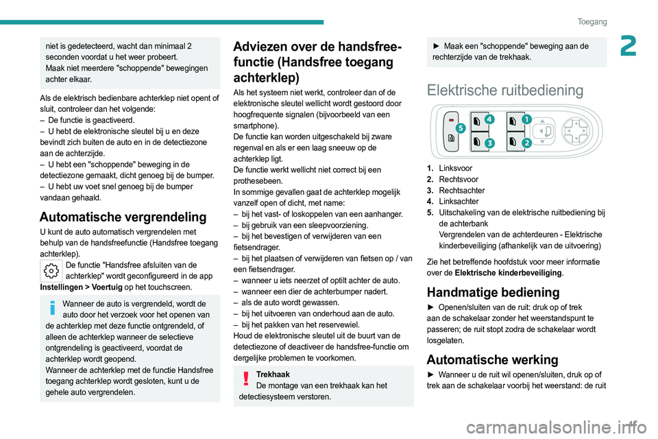 PEUGEOT 508 2023  Instructieboekje (in Dutch) 41
Toegang 
2niet is gedetecteerd, wacht dan minimaal 2 
seconden voordat u het weer probeert.
Maak niet meerdere "schoppende" bewegingen 
achter elkaar.
Als de elektrisch bedienbare achterkle