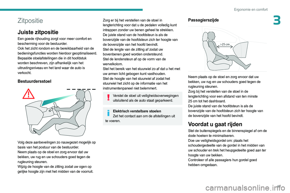 PEUGEOT 508 2023  Instructieboekje (in Dutch) 45
Ergonomie en comfort
3Zitpositie
Juiste zitpositie
Een goede rijhouding zorgt voor meer comfort en 
bescherming voor de bestuurder.
Ook het zicht rondom en de bereikbaarheid van de 
bedieningsfunct