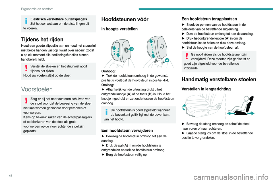 PEUGEOT 508 2023  Instructieboekje (in Dutch) 46
Ergonomie en comfort
Elektrisch verstelbare buitenspiegelsZet het contact aan om de afstellingen uit 
te voeren.
Tijdens het rijden
Houd een goede zitpositie aan en houd het stuurwiel 
met beide ha