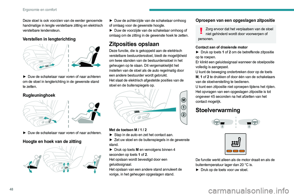 PEUGEOT 508 2023  Instructieboekje (in Dutch) 48
Ergonomie en comfort
Deze stoel is ook voorzien van de eerder genoemde 
handmatige in lengte verstelbare zitting en elektrisch 
verstelbare lendensteun.
Verstellen in lengterichting 
 
► Duw de s