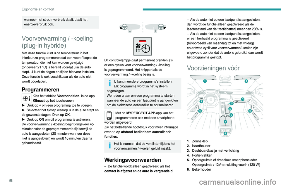 PEUGEOT 508 2023 Instructieboekje (in Dutch) 58
Ergonomie en comfort
wanneer het stroomverbruik daalt, daalt het
energieverbruik ook.
Voorverwarming / -koeling
(plug-in hybride)
Met deze functie kunt u de temperatuur in het
interieur zo progr PEUGEOT 508 2023 Instructieboekje (in Dutch) 58
Ergonomie en comfort
wanneer het stroomverbruik daalt, daalt het
energieverbruik ook.
Voorverwarming / -koeling
(plug-in hybride)
Met deze functie kunt u de temperatuur in het
interieur zo progr