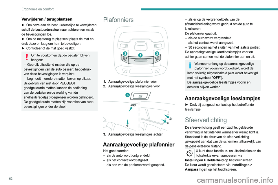 PEUGEOT 508 2023 Instructieboekje (in Dutch) 62
Ergonomie en comfort
Verwijderen / terugplaatsen
► Om deze aan de bestuurderszijde te verwijderen:
schuif de bestuurdersstoel naar achteren en maak
de bevestigingen los.
►
Om de mat terug t PEUGEOT 508 2023 Instructieboekje (in Dutch) 62
Ergonomie en comfort
Verwijderen / terugplaatsen
► Om deze aan de bestuurderszijde te verwijderen:
schuif de bestuurdersstoel naar achteren en maak
de bevestigingen los.
►
Om de mat terug t