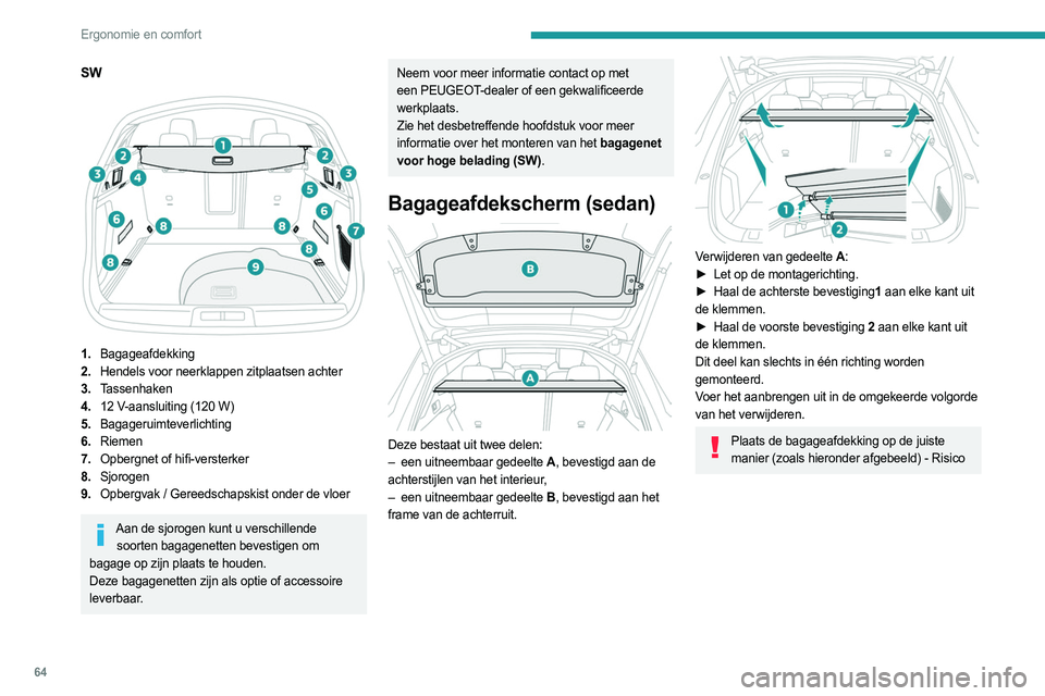 PEUGEOT 508 2023 Instructieboekje (in Dutch) 64
Ergonomie en comfort
SW
1.Bagageafdekking
2. Hendels voor neerklappen zitplaatsen achter
3. Tassenhaken
4. 12
V-aansluiting (120 W)
5. Bagageruimteverlichting
6. Riemen
7. Opbergnet of hifi- PEUGEOT 508 2023 Instructieboekje (in Dutch) 64
Ergonomie en comfort
SW
1.Bagageafdekking
2. Hendels voor neerklappen zitplaatsen achter
3. Tassenhaken
4. 12
V-aansluiting (120 W)
5. Bagageruimteverlichting
6. Riemen
7. Opbergnet of hifi-