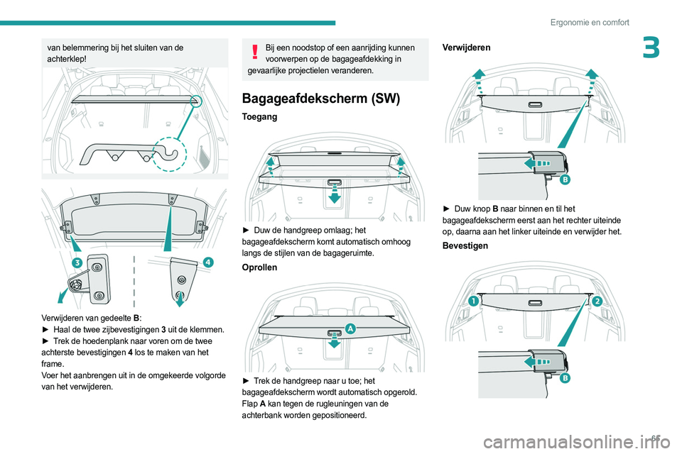 PEUGEOT 508 2023 Instructieboekje (in Dutch) 65
Ergonomie en comfort
3van belemmering bij het sluiten van de
achterklep!
Verwijderen van gedeelte B:
► Haal de twee zijbevestigingen 3 uit de klemmen.
►
T
rek de hoedenplank naar vore PEUGEOT 508 2023 Instructieboekje (in Dutch) 65
Ergonomie en comfort
3van belemmering bij het sluiten van de
achterklep!
Verwijderen van gedeelte B:
► Haal de twee zijbevestigingen 3 uit de klemmen.
►
T
rek de hoedenplank naar vore