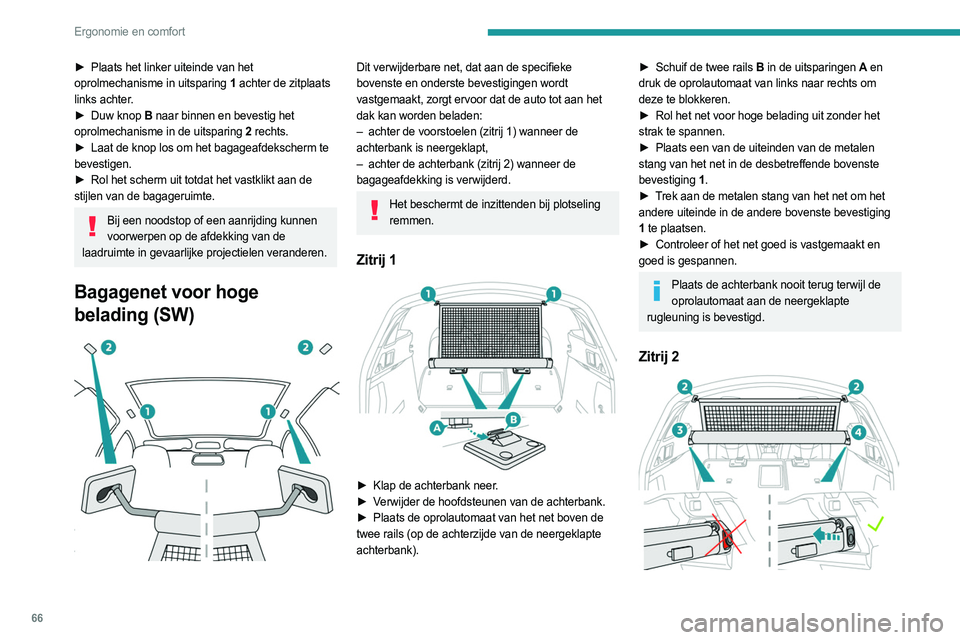PEUGEOT 508 2023 Instructieboekje (in Dutch) 66
Ergonomie en comfort
► Plaats het linker uiteinde van het
oprolmechanisme in uitsparing 1 achter de zitplaats
links achter.
►
Duw knop
B naar binnen en bevestig het
oprolmechanisme in d PEUGEOT 508 2023 Instructieboekje (in Dutch) 66
Ergonomie en comfort
► Plaats het linker uiteinde van het
oprolmechanisme in uitsparing 1 achter de zitplaats
links achter.
►
Duw knop
B naar binnen en bevestig het
oprolmechanisme in d