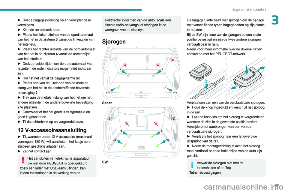 PEUGEOT 508 2023 Instructieboekje (in Dutch) 67
Ergonomie en comfort
3► Rol de bagageafdekking op en verwijder deze
vervolgens.
►
Klap de achterbank neer
.
►
Plaats het linker uiteinde van de oprolautomaat
van het net in de zijste PEUGEOT 508 2023 Instructieboekje (in Dutch) 67
Ergonomie en comfort
3► Rol de bagageafdekking op en verwijder deze
vervolgens.
►
Klap de achterbank neer
.
►
Plaats het linker uiteinde van de oprolautomaat
van het net in de zijste