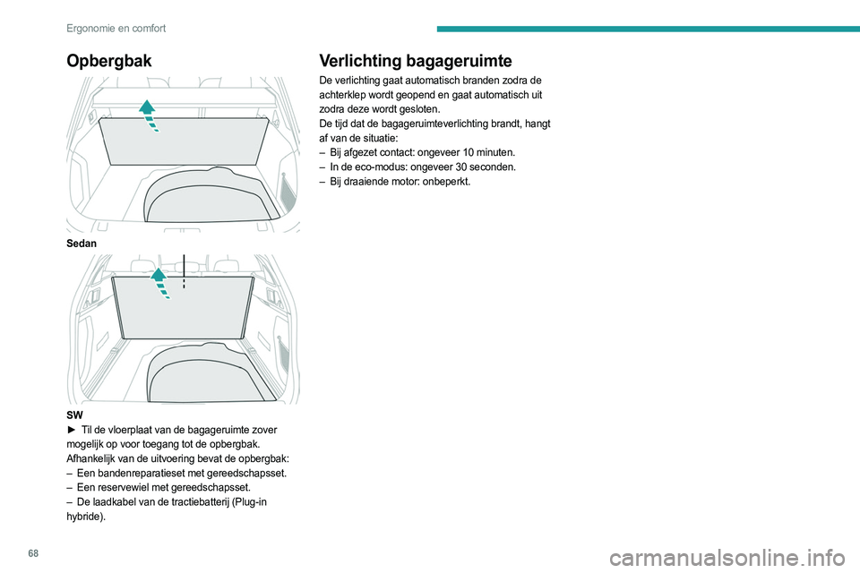 PEUGEOT 508 2023 Instructieboekje (in Dutch) 68
Ergonomie en comfort
Opbergbak
Sedan
SW
► T il de vloerplaat van de bagageruimte zover
mogelijk op voor toegang tot de opbergbak.
Afhankelijk van de uitvoering bevat de opbergbak:
–
Ee PEUGEOT 508 2023 Instructieboekje (in Dutch) 68
Ergonomie en comfort
Opbergbak
Sedan
SW
► T il de vloerplaat van de bagageruimte zover
mogelijk op voor toegang tot de opbergbak.
Afhankelijk van de uitvoering bevat de opbergbak:
–
Ee