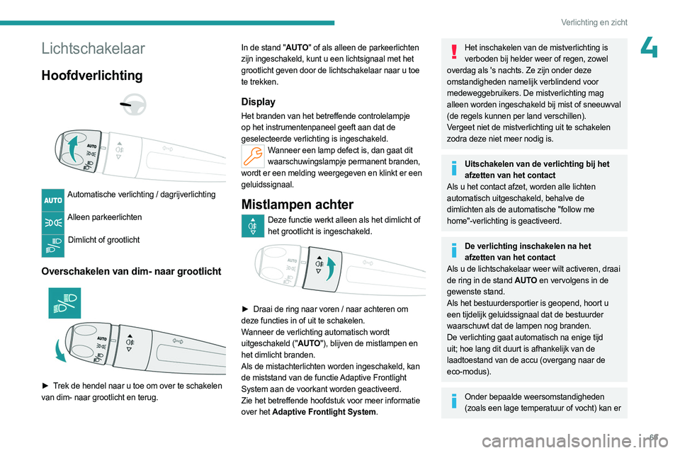 PEUGEOT 508 2023 Instructieboekje (in Dutch) 69
Verlichting en zicht
4Lichtschakelaar
Hoofdverlichting
Automatische verlichting / dagrijverlichting
Alleen parkeerlichten
Dimlicht of grootlicht
Overschakelen van dim- naar grootlicht
PEUGEOT 508 2023 Instructieboekje (in Dutch) 69
Verlichting en zicht
4Lichtschakelaar
Hoofdverlichting
Automatische verlichting / dagrijverlichting
Alleen parkeerlichten
Dimlicht of grootlicht
Overschakelen van dim- naar grootlicht