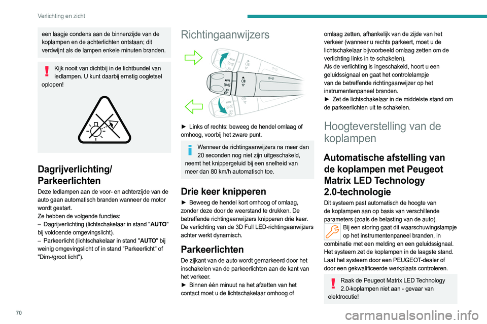 PEUGEOT 508 2023 Instructieboekje (in Dutch) 70
Verlichting en zicht
een laagje condens aan de binnenzijde van de
koplampen en de achterlichten ontstaan; dit
verdwijnt als de lampen enkele minuten branden.
Kijk nooit van dichtbij in de lichtbu PEUGEOT 508 2023 Instructieboekje (in Dutch) 70
Verlichting en zicht
een laagje condens aan de binnenzijde van de
koplampen en de achterlichten ontstaan; dit
verdwijnt als de lampen enkele minuten branden.
Kijk nooit van dichtbij in de lichtbu