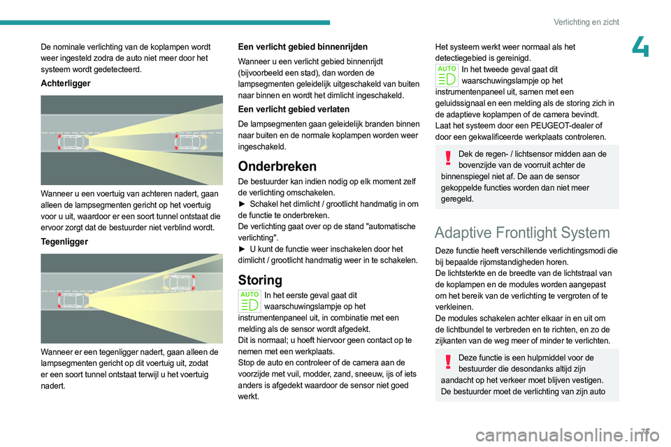 PEUGEOT 508 2023 Instructieboekje (in Dutch) 73
Verlichting en zicht
4De nominale verlichting van de koplampen wordt
weer ingesteld zodra de auto niet meer door het
systeem wordt gedetecteerd.
Achterligger
Wanneer u een voertuig van achtere PEUGEOT 508 2023 Instructieboekje (in Dutch) 73
Verlichting en zicht
4De nominale verlichting van de koplampen wordt
weer ingesteld zodra de auto niet meer door het
systeem wordt gedetecteerd.
Achterligger
Wanneer u een voertuig van achtere