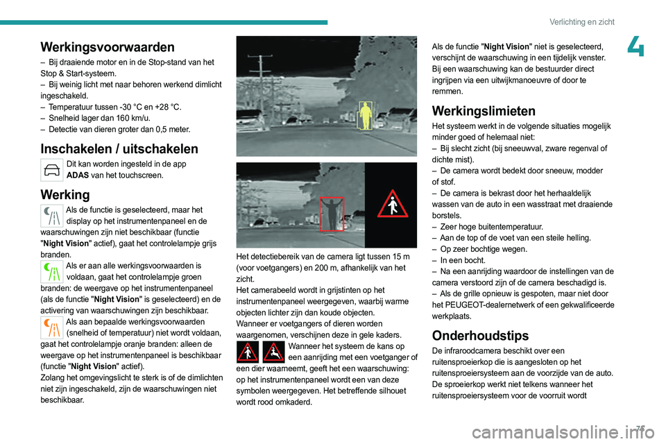 PEUGEOT 508 2023 Instructieboekje (in Dutch) 75
Verlichting en zicht
4Werkingsvoorwaarden
– Bij draaiende motor en in de Stop-stand van het
Stop & Start-systeem.
–
Bij weinig licht met naar behoren werkend dimlicht
ingeschakeld.
–
PEUGEOT 508 2023 Instructieboekje (in Dutch) 75
Verlichting en zicht
4Werkingsvoorwaarden
– Bij draaiende motor en in de Stop-stand van het
Stop & Start-systeem.
–
Bij weinig licht met naar behoren werkend dimlicht
ingeschakeld.
–