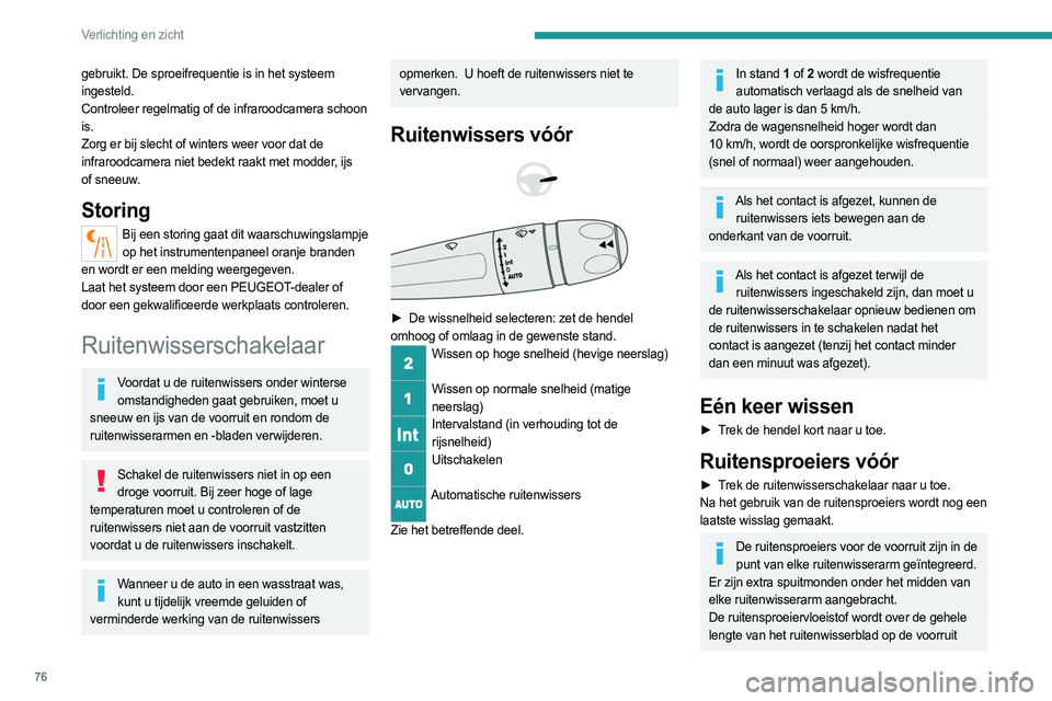 PEUGEOT 508 2023 Instructieboekje (in Dutch) 76
Verlichting en zicht
gebruikt. De sproeifrequentie is in het systeem
ingesteld.
Controleer regelmatig of de infraroodcamera schoon
is.
Zorg er bij slecht of winters weer voor dat de
infraroodcam PEUGEOT 508 2023 Instructieboekje (in Dutch) 76
Verlichting en zicht
gebruikt. De sproeifrequentie is in het systeem
ingesteld.
Controleer regelmatig of de infraroodcamera schoon
is.
Zorg er bij slecht of winters weer voor dat de
infraroodcam