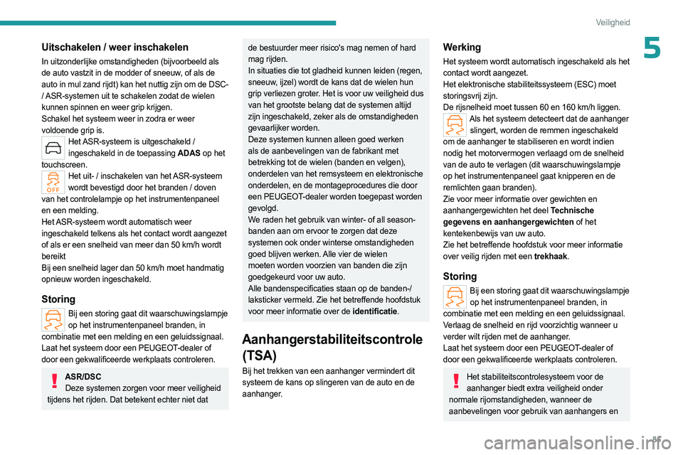 PEUGEOT 508 2023 Instructieboekje (in Dutch) 85
Veiligheid
5Uitschakelen / weer inschakelen
In uitzonderlijke omstandigheden (bijvoorbeeld als
de auto vastzit in de modder of sneeuw, of als de
auto in mul zand rijdt) kan het nuttig zijn om de PEUGEOT 508 2023 Instructieboekje (in Dutch) 85
Veiligheid
5Uitschakelen / weer inschakelen
In uitzonderlijke omstandigheden (bijvoorbeeld als
de auto vastzit in de modder of sneeuw, of als de
auto in mul zand rijdt) kan het nuttig zijn om de