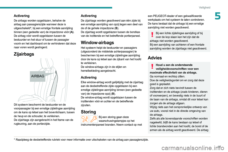 PEUGEOT 508 2023 Instructieboekje (in Dutch) 89
Veiligheid
5Activering
De airbags worden opgeblazen, behalve de
airbag aan passagierszijde wanneer deze is
uitgeschakeld*, bij een ernstige frontale aanrijding
binnen (een gedeelte van) de impac PEUGEOT 508 2023 Instructieboekje (in Dutch) 89
Veiligheid
5Activering
De airbags worden opgeblazen, behalve de
airbag aan passagierszijde wanneer deze is
uitgeschakeld*, bij een ernstige frontale aanrijding
binnen (een gedeelte van) de impac
