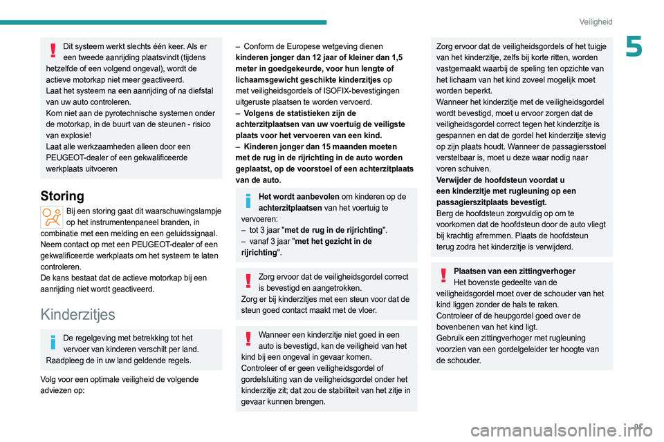 PEUGEOT 508 2023 Instructieboekje (in Dutch) 91
Veiligheid
5Dit systeem werkt slechts één keer. Als er een tweede aanrijding plaatsvindt (tijdens
hetzelfde of een volgend ongeval), wordt de
actieve motorkap niet meer geactiveerd.
Laat het sy PEUGEOT 508 2023 Instructieboekje (in Dutch) 91
Veiligheid
5Dit systeem werkt slechts één keer. Als er een tweede aanrijding plaatsvindt (tijdens
hetzelfde of een volgend ongeval), wordt de
actieve motorkap niet meer geactiveerd.
Laat het sy