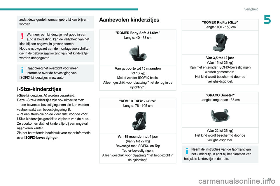 PEUGEOT 508 2023 Instructieboekje (in Dutch) 95
Veiligheid
5zodat deze gordel normaal gebruikt kan blijven
worden.
Wanneer een kinderzitje niet goed in een auto is bevestigd, kan de veiligheid van het
kind bij een ongeval in gevaar komen.
Houd PEUGEOT 508 2023 Instructieboekje (in Dutch) 95
Veiligheid
5zodat deze gordel normaal gebruikt kan blijven
worden.
Wanneer een kinderzitje niet goed in een auto is bevestigd, kan de veiligheid van het
kind bij een ongeval in gevaar komen.
Houd