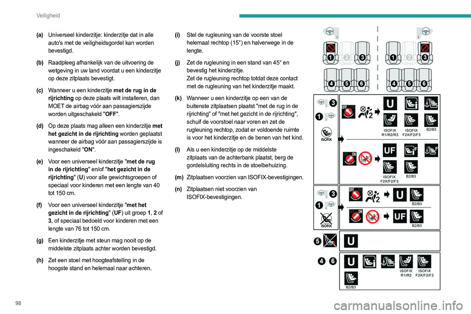 PEUGEOT 508 2023 Instructieboekje (in Dutch) 98
Veiligheid
(a)Universeel kinderzitje: kinderzitje dat in alle
auto's met de veiligheidsgordel kan worden
bevestigd.
(b) Raadpleeg afhankelijk van de uitvoering de
wetgeving in uw land voorda PEUGEOT 508 2023 Instructieboekje (in Dutch) 98
Veiligheid
(a)Universeel kinderzitje: kinderzitje dat in alle
auto's met de veiligheidsgordel kan worden
bevestigd.
(b) Raadpleeg afhankelijk van de uitvoering de
wetgeving in uw land voorda