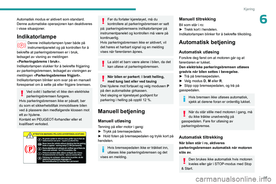 PEUGEOT 508 2023 Instruksjoner for bruk (in Norwegian) 99
Kjøring
6Automatisk modus er aktivert som standard.
Denne automatiske operasjonen kan deaktiveres
i visse situasjoner.
Indikatorlampe
Denne indikatorlampen lyser både på
instrumentpanelet og p PEUGEOT 508 2023 Instruksjoner for bruk (in Norwegian) 99
Kjøring
6Automatisk modus er aktivert som standard.
Denne automatiske operasjonen kan deaktiveres
i visse situasjoner.
Indikatorlampe
Denne indikatorlampen lyser både på
instrumentpanelet og p