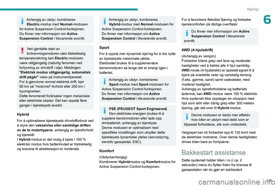PEUGEOT 508 2023 Instruksjoner for bruk (in Norwegian) 105
Kjøring
6Avhengig av utstyr, kombineres Electric-modus med Normal-modusen
for Active Suspension Control-funksjonen.
Du finner mer informasjon om Active
Suspension Control i tilsvarende avsnit PEUGEOT 508 2023 Instruksjoner for bruk (in Norwegian) 105
Kjøring
6Avhengig av utstyr, kombineres Electric-modus med Normal-modusen
for Active Suspension Control-funksjonen.
Du finner mer informasjon om Active
Suspension Control i tilsvarende avsnit