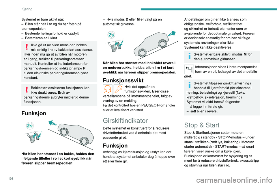 PEUGEOT 508 2023 Instruksjoner for bruk (in Norwegian) 106
Kjøring
Systemet er bare aktivt når:
– Bilen står helt i ro og du har foten på
bremsepedalen.
–
Bestemte hellingsforhold er oppfylt.
–
Førerdøren er lukket.
Ikke gå ut av bilen PEUGEOT 508 2023 Instruksjoner for bruk (in Norwegian) 106
Kjøring
Systemet er bare aktivt når:
– Bilen står helt i ro og du har foten på
bremsepedalen.
–
Bestemte hellingsforhold er oppfylt.
–
Førerdøren er lukket.
Ikke gå ut av bilen