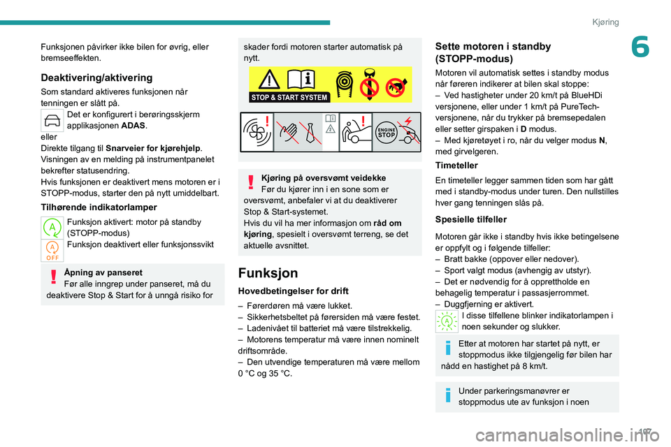 PEUGEOT 508 2023 Instruksjoner for bruk (in Norwegian) 107
Kjøring
6Funksjonen påvirker ikke bilen for øvrig, eller
bremseeffekten.
Deaktivering/aktivering
Som standard aktiveres funksjonen når
tenningen er slått på.
Det er konfigurert i berøring PEUGEOT 508 2023 Instruksjoner for bruk (in Norwegian) 107
Kjøring
6Funksjonen påvirker ikke bilen for øvrig, eller
bremseeffekten.
Deaktivering/aktivering
Som standard aktiveres funksjonen når
tenningen er slått på.
Det er konfigurert i berøring